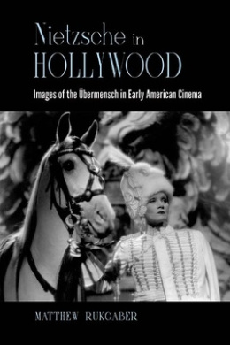 Nietzsche in Hollywood: Images of the bermensch in Early American Cinema (SUNY series, Horizons of Cinema) cover