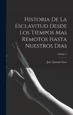 Historia De La Esclavitud Desde Los Tiempos Mas Remotos Hasta Nuestros Dias; Volume 3 cover