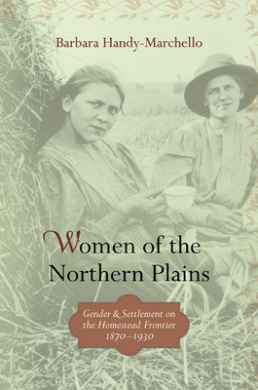 Women of the Northern Plains: Gender and Settlement on the Homestead Frontier, 1870-1930 cover