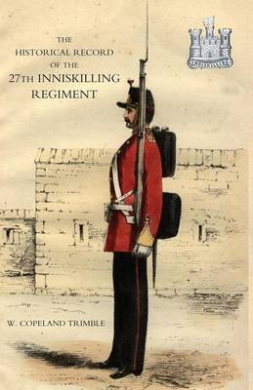 Historical Record of the 27th Inniskilling Regiment: From the Period of its Institution as a Volunteer Corps till the Present Time (1876) cover