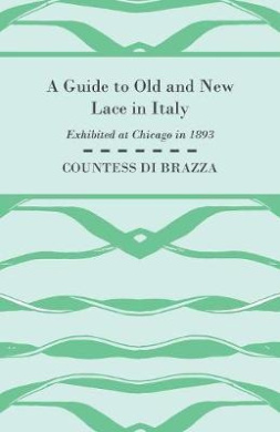 A Guide to Old and New Lace in Italy - Exhibited at Chicago in 1893 cover