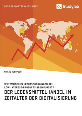 Der Lebensmittelhandel im Zeitalter der Digitalisierung. Wie werden Kaufentscheidungen bei Low-Interest-Products beeinflusst? cover