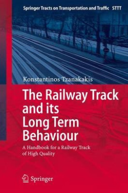 The Railway Track and Its Long Term Behaviour: A Handbook for a Railway Track of High Quality (Springer Tracts on Transportation and Traffic) cover
