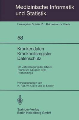 Krankendaten Krankheitsregister Datenschutz: 29. Jahrestagung der GMDS Frankfurt, 10.12. Oktober 1984 Proceedings (Medizinische Informatik, Biometrie und Epidemiologie) cover