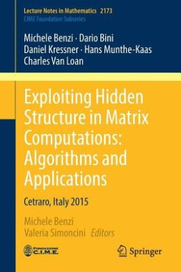 Exploiting Hidden Structure in Matrix Computations: Algorithms and Applications: Cetraro, Italy 2015 (Lecture Notes in Mathematics) (C.I.M.E. Foundation Subseries) cover