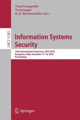 Information Systems Security: 14th International Conference, ICISS 2018, Bangalore, India, December 17-19, 2018, Proceedings (Lecture Notes in Computer Science) (Security and Cryptology) cover