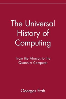 The Universal History of Computing: From the Abacus to the Quantum Computer cover