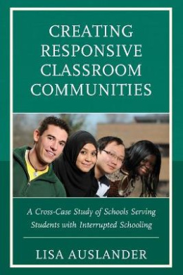 Creating Responsive Classroom Communities: A Cross-Case Study of Schools Serving Students with Interrupted Schooling cover