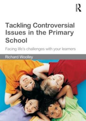 Tackling Controversial Issues in the Primary School: Facing Life's Challenges with Your Learners cover
