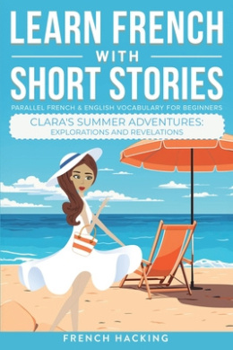 Learn French With Short Stories - Parallel French & English Vocabulary for Beginners. Clara's Summer Adventures: Explorations and Revelations (Learn French with the Adventures of Clara) cover