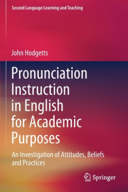 Pronunciation Instruction in English for Academic Purposes: An Investigation of Attitudes, Beliefs and Practices (Second Language Learning and Teaching) cover