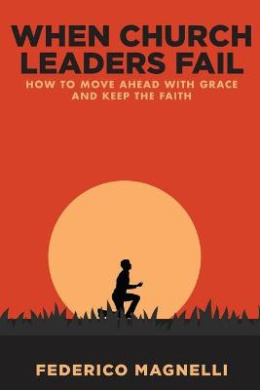 When Church Leaders Fail: How to Move Ahead with Grace and Keep the Faith cover