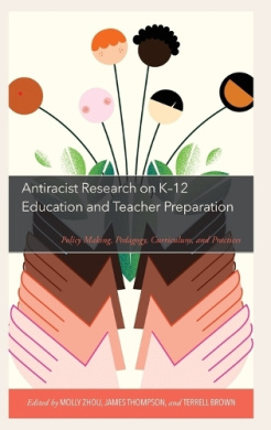 Antiracist Research on K-12 Education and Teacher Preparation: Policy Making, Pedagogy, Curriculum, and Practices cover