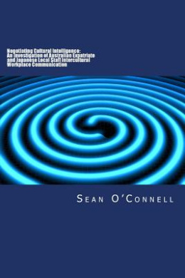 Negotiating Cultural Intelligence: An Investigation of Australian Expatriate and Japanese Local Staff Intercultural Workplace Communication cover