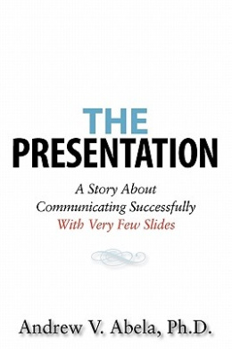 The Presentation: A Story about Communicating Successfully with Very Few Slides cover